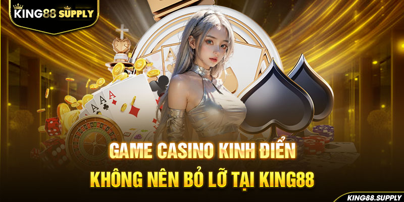 Game casino kinh điển không nên bỏ lỡ tại King88