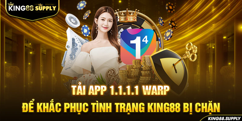 Tải app 1.1.1.1 Warp để khắc phục tình trạng King88 bị chặn